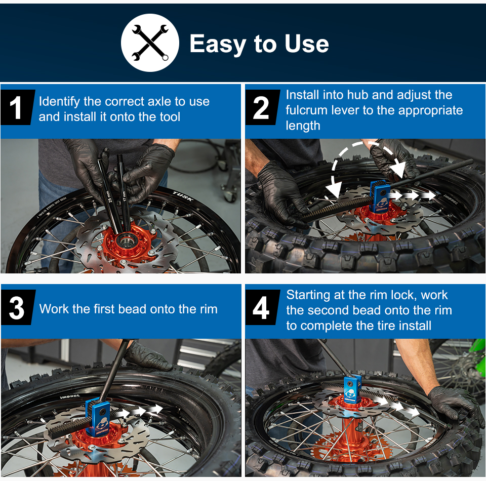 Easy to Use, step 1, identify the correct axle to use and install it onto the tool, a man holding two axles above a motorcycle wheel, step 2, install into hub and adjust the fulcrum lever to the appropriate length, a man adjusting the fulcrum lever, step 3, work the first bead onto the rim, a man using the tool, step 4, starting at the rim lock, work the second bead onto the rim to complete the tire install, a man finishing the tire install, link